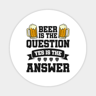 Beer is the question yes is the answer - Funny Beer Sarcastic Satire Hilarious Funny Meme Quotes Sayings Magnet